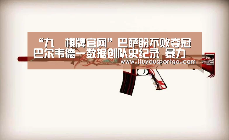 “九樂棋牌官网”巴萨盼不败夺冠 巴尔韦德一数据创队史纪录 暴力鸟成关键(图1) 九游棋牌官网