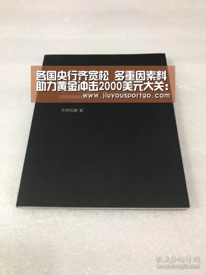 各国央行齐宽松 多重因素料助力黄金冲击2000美元大关:九游棋牌(图1) 九游棋牌官网